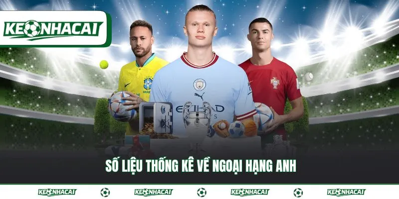 Số liệu thống kê về Ngoại Hạng Anh đầy đủ, mới nhất 2026 3 Số liệu thống kê về ngoại hạng anh