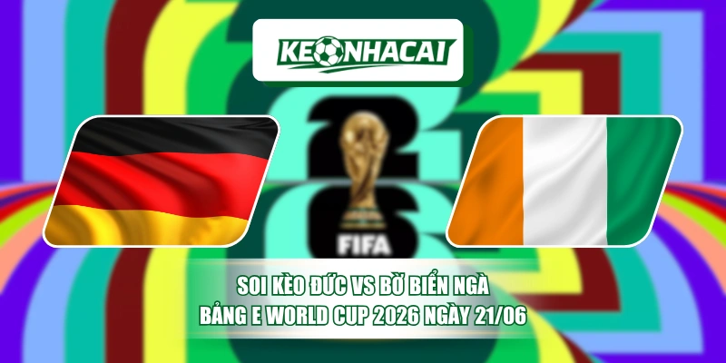 Soi Kèo Đức Vs Bờ Biển Ngà Bảng E World Cup 2026 Ngày 21/06 4 Soi Kèo Đức Vs Bờ Biển Ngà Bảng E World Cup 2026 Ngày 21/06