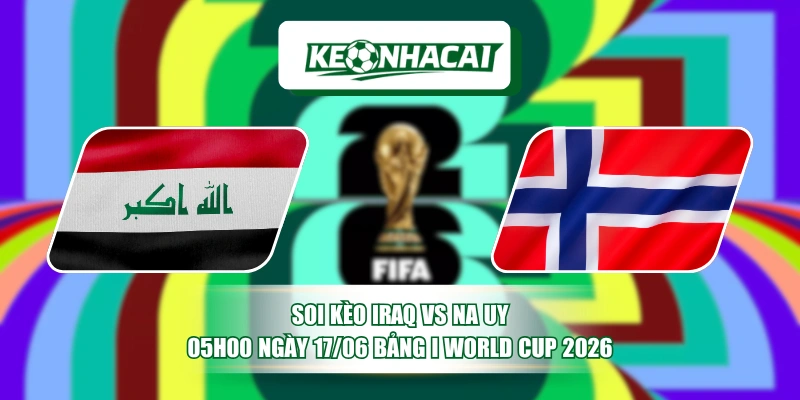 Soi Kèo Iraq Vs Na Uy 05h00 Ngày 17/06 Bảng I World Cup 2026 7 Soi Kèo Iraq Vs Na Uy 05h00 Ngày 17/06 Bảng I World Cup 2026