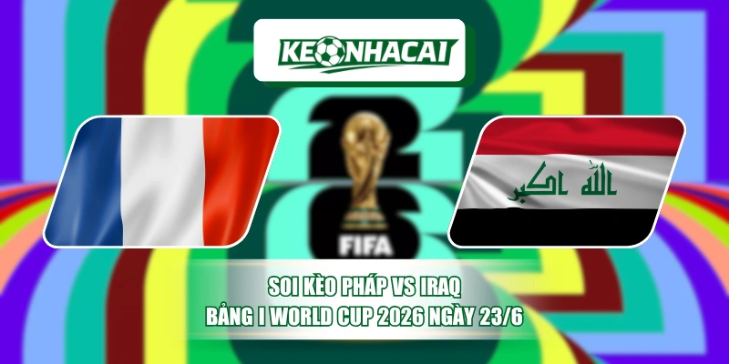 Soi kèo Pháp Vs Iraq - Bảng I World Cup 2026 Ngày 23/6 3 Soi kèo Pháp Vs Iraq - Bảng I World Cup 2026 Ngày 23/6